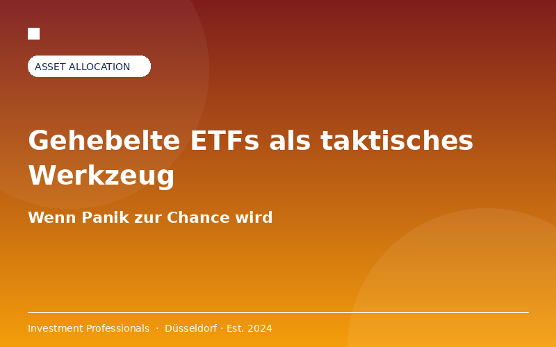 Gehebelte ETFs als taktisches Werkzeug: Wenn Panik zur Chance wird